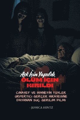 bokomslag A?k ?çin Yap?ld?, Ölüm ?çin K?r?ld?: Cinayet ve ?hanetin Tüyler Ürpertici Gerçek Hikayesine Dayanan Suç G