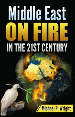 Michael P Wright, Michael P. Wright - Middle East on Fire in the 21st Century, Häftad