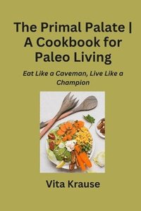 bokomslag The Primal Palate A Cookbook for Paleo Living