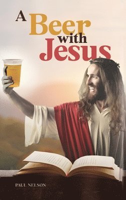 Paul Nelson - Beer with Jesus, Inbunden