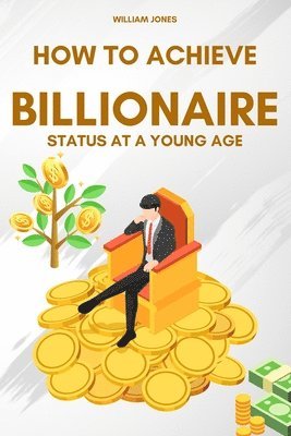 William Jones - How to Achieve Billionaire Status at a Young Age, Häftad