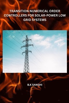B K Sanghi - Transition Numerical Order Controllers for Solar-Power Low Grid Systems, Häftad