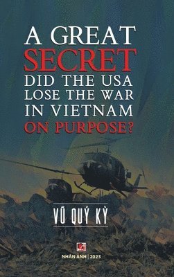 bokomslag A Great Secret - Did The USA Lose The War In Vietnam On Purpose (hardcover)