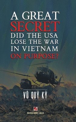 Quy Ky Vu - Great Secret - Did The USA Lose The War In Vietnam On Purpose (hardcover), Inbunden