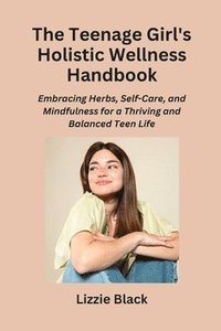 bokomslag The Teenage Girl's Holistic Wellness Handbook