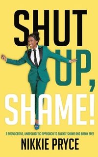 bokomslag Shut Up, Shame!: A Provocative, Unapologetic Approach to Silence Shame and Break Free