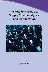 bokomslag The Retailer's Guide to Supply Chain Analytics and Optimization