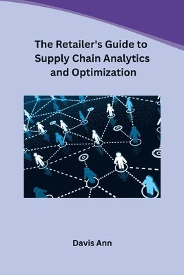 The Retailer's Guide to Supply Chain Analytics and Optimization 1