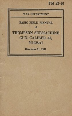 FM 23-40 Basic Field Manual Thompson Submachine Gun Caliber .45 M1928A1 1