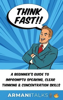 Armani Talks - Think Fast!! A Beginner's Guide to Impromptu Speaking, Clear Thinking, and Concentration Skills, Häftad
