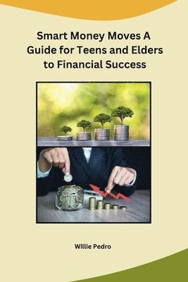 bokomslag Smart Money Moves A Guide for Teens and Elders to Financial Success