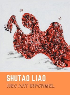 Shutao Liao - SHUTAO LIAO Neo Art Informel, Inbunden
