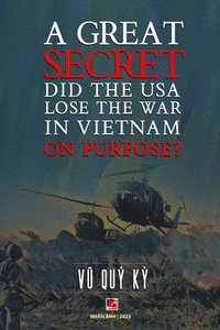bokomslag A Great Secret - Did The USA Lose The War In Vietnam On Purpose (softcover - with signature)