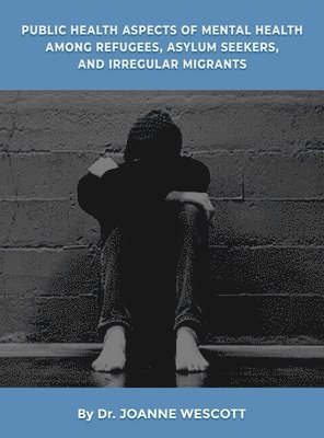 Public Health Aspects Of Mental Health Among Refugees, Asylum Seekers, And Irregullar Migrants
