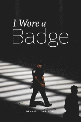 Dennis L Shelton, Dennis L. Shelton - I Wore A Badge, Häftad