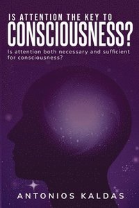 bokomslag Is Attention Both Necessary and Sufficient for Consciousness?
