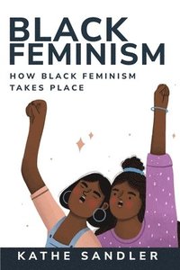 bokomslag How Black Feminism Takes Place