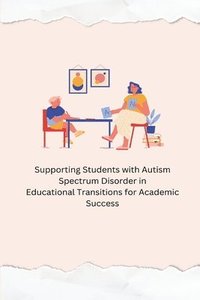 bokomslag &#65279; Supporting Students with Autism Spectrum Disorder in Educational Transitions for Academic Success