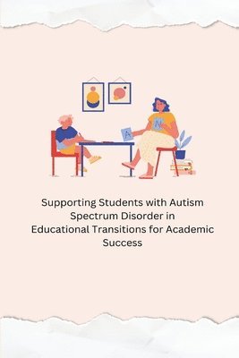 &#65279; Supporting Students with Autism Spectrum Disorder in Educational Transitions for Academic Success 1