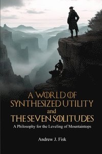 bokomslag A World of Synthesized Utility And The Seven Solitudes