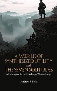 bokomslag A World of Synthesized Utility And The Seven Solitudes