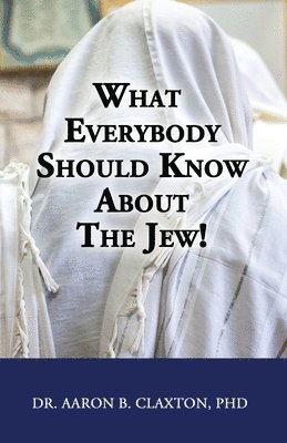 Aaron B Claxton, Aaron B. Claxton - What Everybody Should Know About the Jew!, Häftad