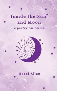 bokomslag Inside the Sun and Moon - a poetry collection