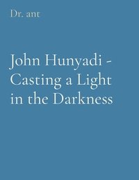 bokomslag John Hunyadi - Casting a Light in the Darkness