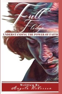 bokomslag Full Fledge Understanding the Power of Faith