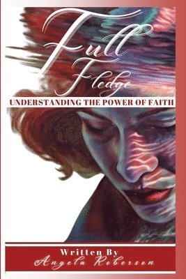 Angela Roberson, Dr. Angela Roberson - Full Fledge Understanding the Power of Faith, Häftad