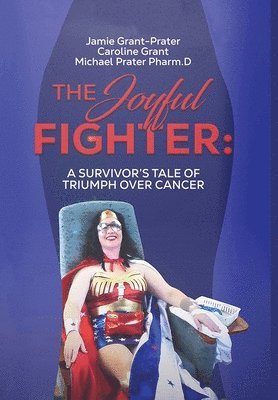 Jamie Grant-Prater, Caroline Grant, Michael Prater Pharm D - Joyful Fighter, Inbunden