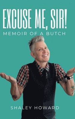 Shaley Howard - Excuse Me, Sir! Memoir of a Butch, Inbunden
