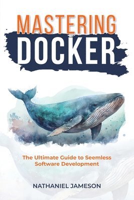 Mastering Docker: The Ultimate Guide to Seamless Software Development 1