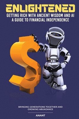 Anant - Enlightened Getting Rich With Ancient Wisdom And AI, A Guide To Financial Independence, Häftad
