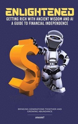 bokomslag Enlightened Getting Rich With Ancient Wisdom And AI, A Guide To Financial Independence