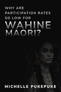 bokomslag Why Are Participation Rates So Low For Wahine M&#257;ori?