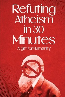 bokomslag Refuting Atheism In 30 Minutes A gift for humanity