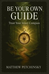 bokomslag Be Your Own Guide: Trust Your Inner Compass