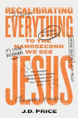 J D Price, J. D. Price, J.D Price, J. D Price, Andy Brown, Adam Benson - Recalibrating Everything To the Nanosecond We See JESUS, Häftad