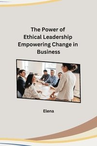 bokomslag Power of Ethical Leadership Empowering Change in Business