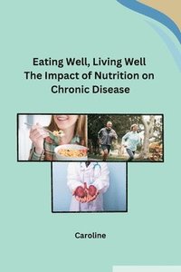 bokomslag Eating Well, Living Well The Impact of Nutrition on Chronic Disease