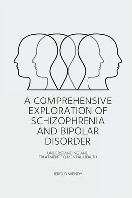 Jerold Wendy - Comprehensive Exploration of Schizophrenia and Bipolar Disorder - Understanding And Treatment to Mental Health, Häftad