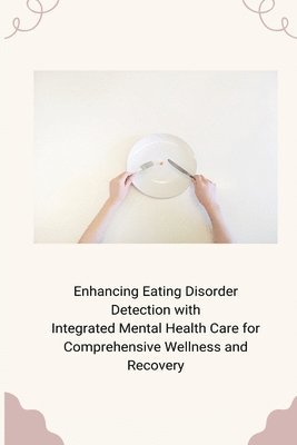 Enhancing Eating Disorder Detection with Integrated Mental Health Care for Comprehensive Wellness and Recovery 1