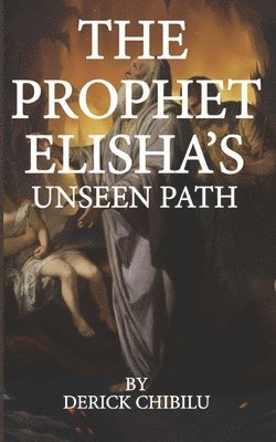 bokomslag &quot;The Prophet Elisha's Unseen Path&quot;