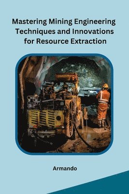 Armando - Mastering Mining Engineering Techniques and Innovations for Resource Extraction, Häftad
