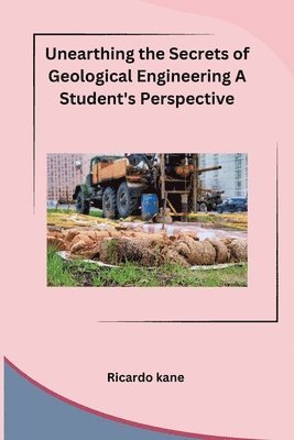 bokomslag Unearthing the Secrets of Geological Engineering A Student's Perspective