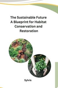 bokomslag Sustainable Future A Blueprint for Habitat Conservation and Restoration