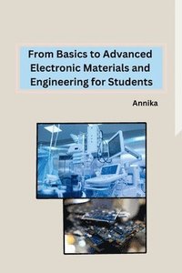 bokomslag From Basics to Advanced Electronic Materials and Engineering for Students