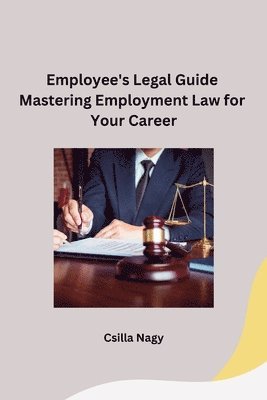 bokomslag Employee's Legal Guide Mastering Employment Law for Your Career