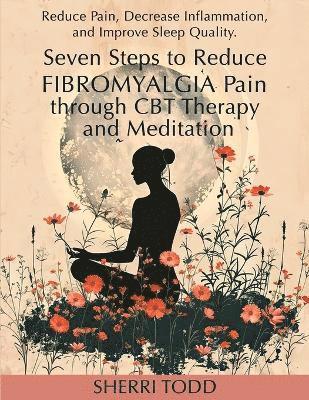 bokomslag Seven Steps to Reduce Fibromyalgia Pain through CBT Therapy and Meditation